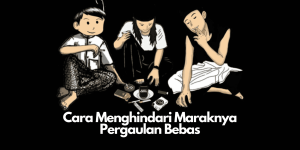 cara-menghindari-maraknya-pergaulan-bebas